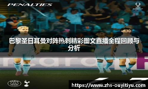 巴黎圣日耳曼对阵热刺精彩图文直播全程回顾与分析